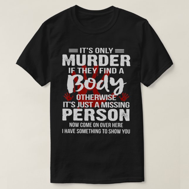 It's Only Murder If They Find A Body Otherwise  T Shirt (Design framsida)