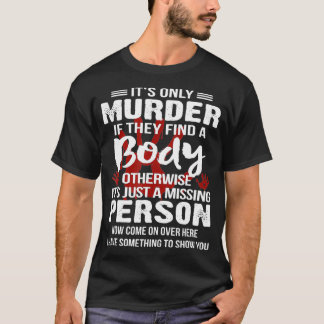 It's Only Murder If They Find A Body Otherwise T Shirt