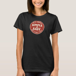 It's Simple But It Ain't Easy T Shirt