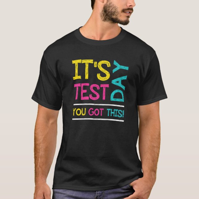 It's Test Day You Got This Student Testing Day  Te T Shirt (Framsida)