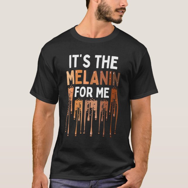 It's The Melanin For Me Melanated Black History Mo T Shirt (Framsida)