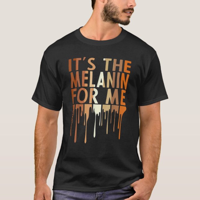 It's The Melanin For Me Melanated Black History Mo T Shirt (Framsida)