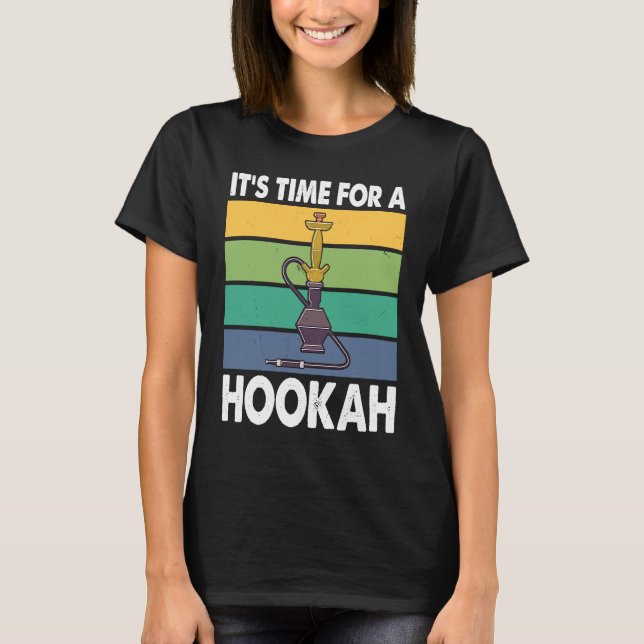 It's Time For A Hookah I Shisha I Hookah T Shirt (Framsida)