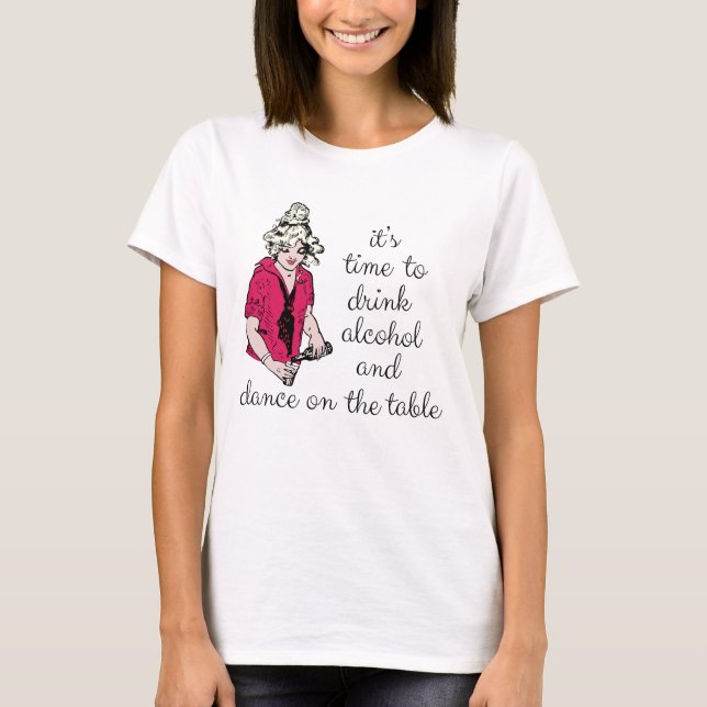 It's time to drink alcohol and dance on the table t shirt (Framsida)