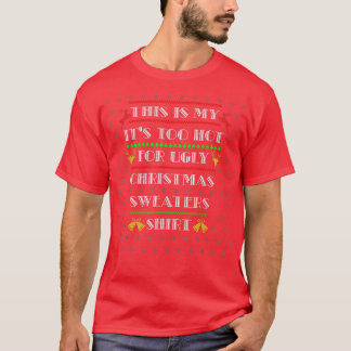 Its Too Hot For Ugly Christmas Sweaters Funny Xmas T Shirt