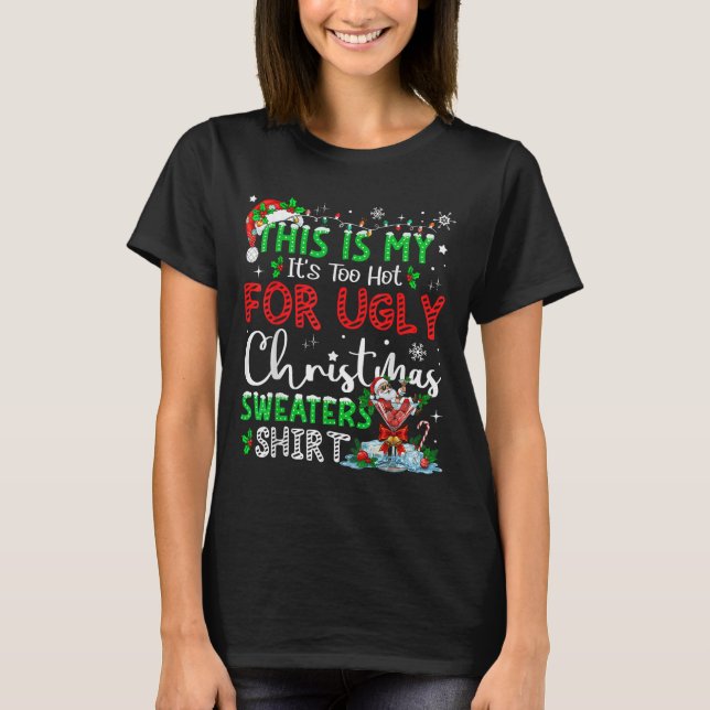 Its Too Hot For Ugly Christmas Sweaters Funny Xmas T Shirt (Framsida)