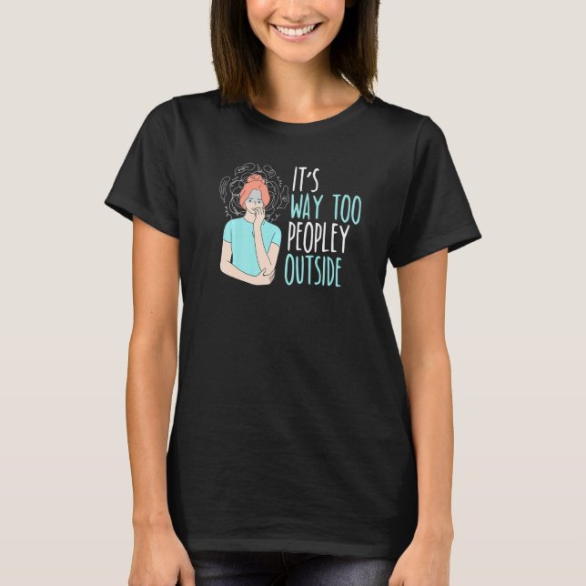 It's Way Too Peopley Outside Introverted Introvert T Shirt (Framsida)