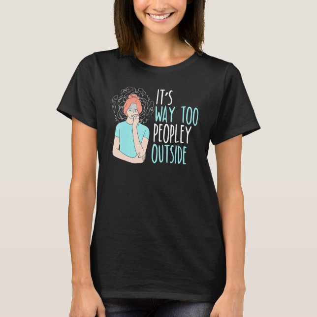 It's Way Too Peopley Outside Introverted Introvert T Shirt (Framsida)