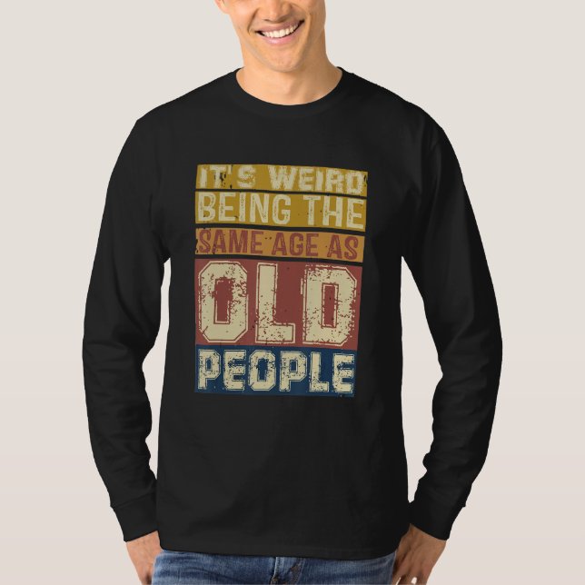 Its Weird Being Same Age As Old People  Saying 3 T Shirt (Framsida)