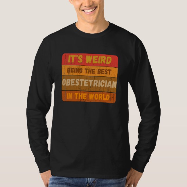 It's Weird Being The Best OBESTETRICIAN In The Wor T Shirt (Framsida)