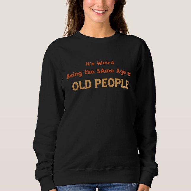 It's Weird Being The Same Age As Old People  3 T Shirt (Framsida)
