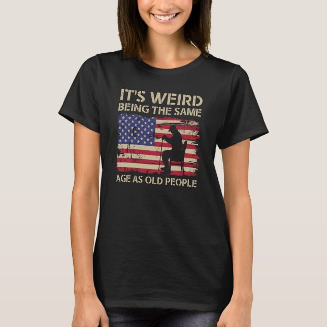 It's Weird Being The Same Age As Old People Americ T Shirt (Framsida)
