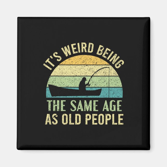 Its Weird Being The Same Age As Old People Fishing Magnet (Framsidan)
