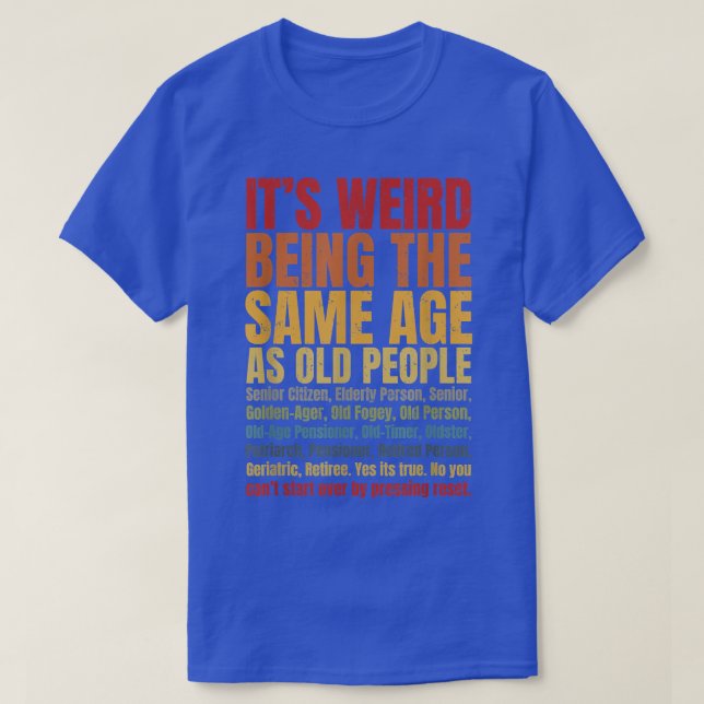 It's Weird Being The Same Age As Old People Funny  T Shirt (Design framsida)