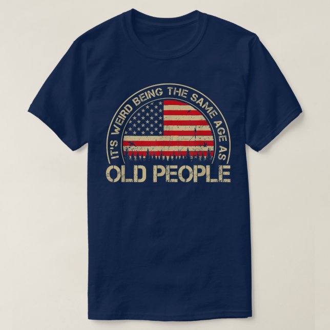 It's Weird Being The Same Age As Old People Funny  T Shirt (Design framsida)