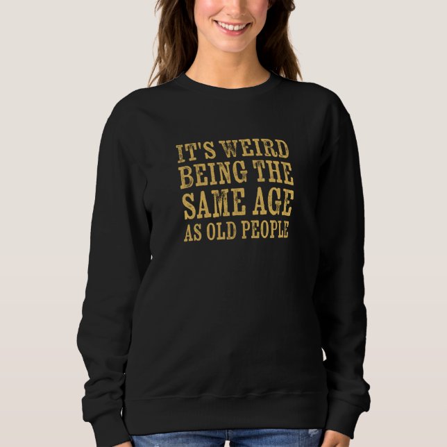 It's Weird Being The Same Age As Old People Retire T Shirt (Framsida)