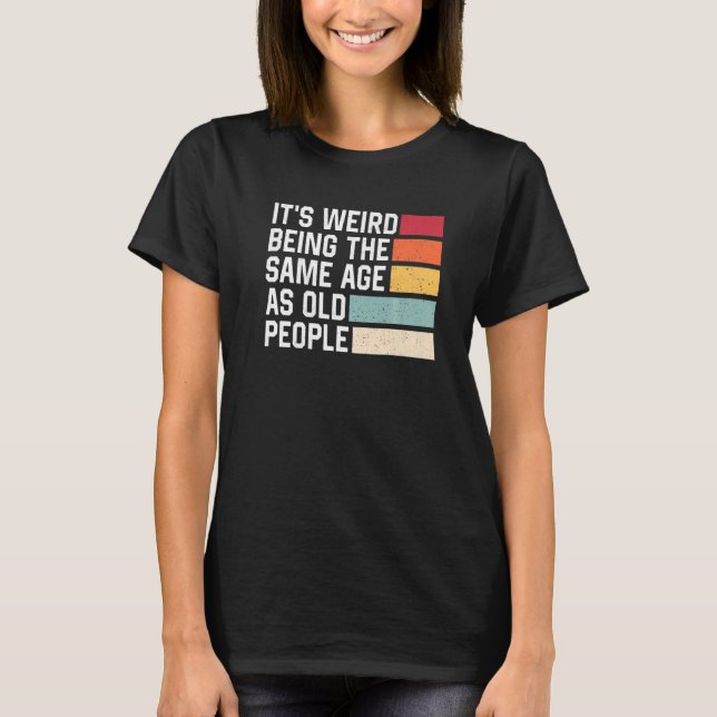 It's Weird Being The Same Age As Old People Retro  T Shirt (Framsida)