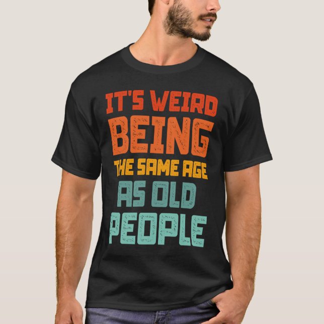 It's Weird Being The Same Age As Old People Retro  T Shirt (Framsida)