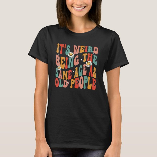 It's Weird Being The Same Age As Old People Retro  T Shirt (Framsida)