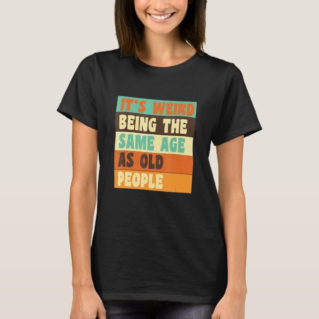 It's Weird Being The Same Age As Old People Retro  T Shirt (Framsida)