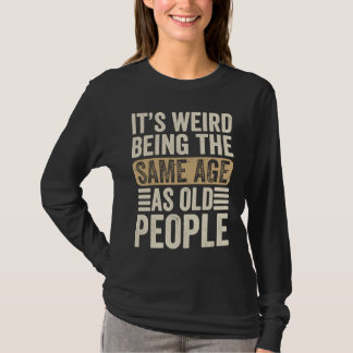 It's Weird Being The Same Age As Old People Retro T Shirt