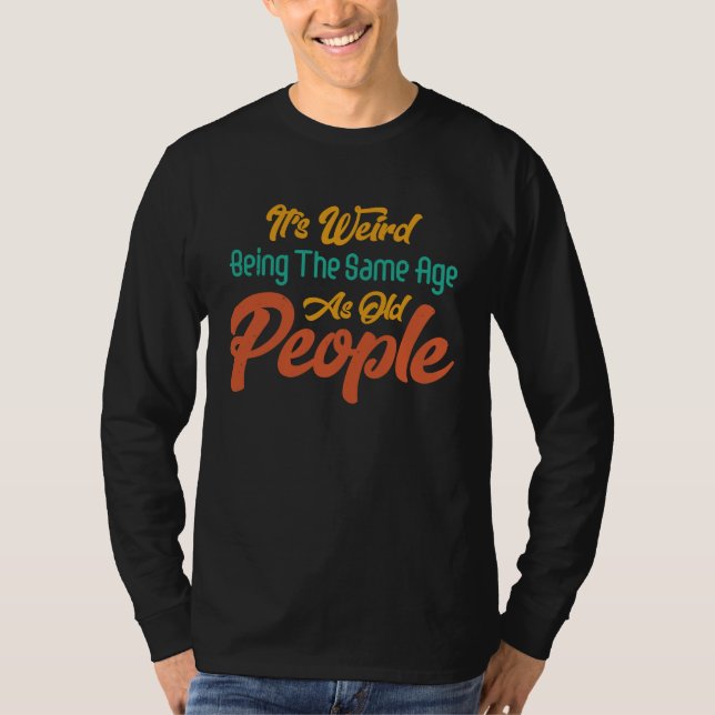 It's Weird Being The Same Age As Old People Retro  T Shirt (Framsida)