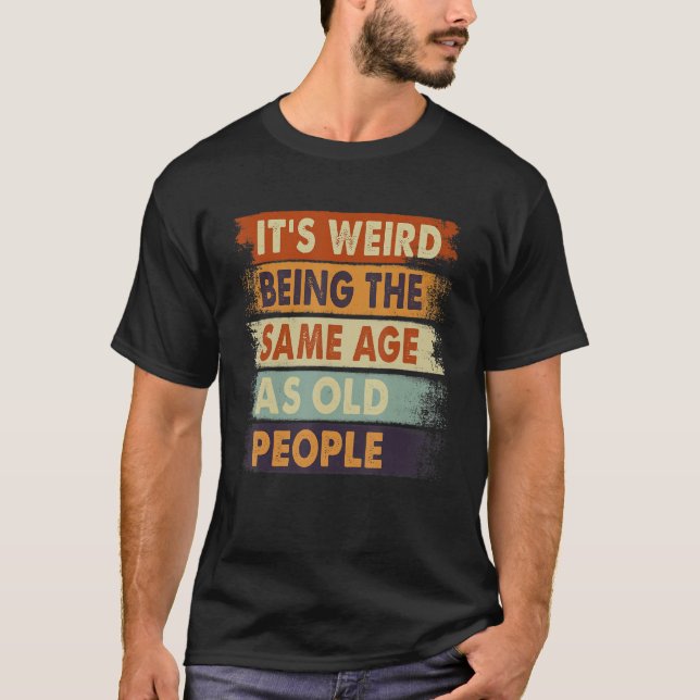 It's Weird Being The Same Age As Old People Retro  T Shirt (Framsida)