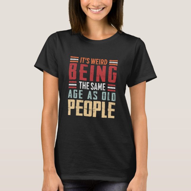 It's Weird Being The Same Age As Old People Retro  T Shirt (Framsida)