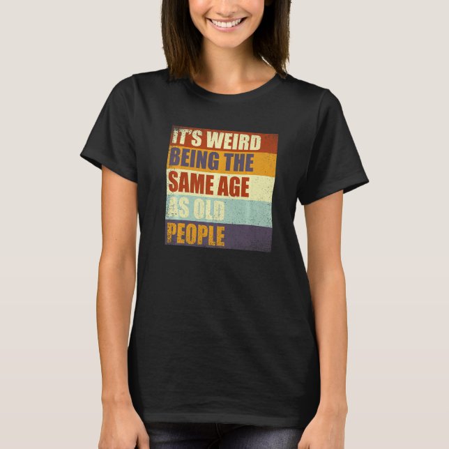It's Weird Being The Same Age As Old People Retro  T Shirt (Framsida)