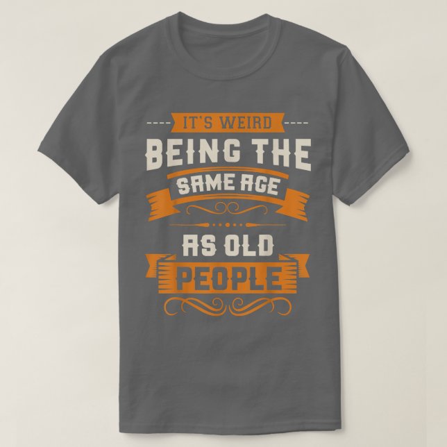 It's Weird Being The Same Age As Old People Sarcas T Shirt (Design framsida)