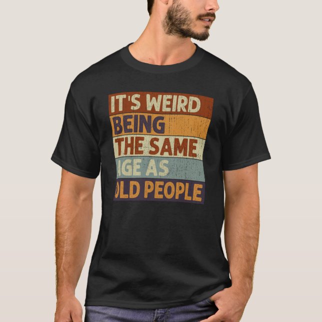 It's Weird Being The Same Age As Old People Saying T Shirt (Framsida)