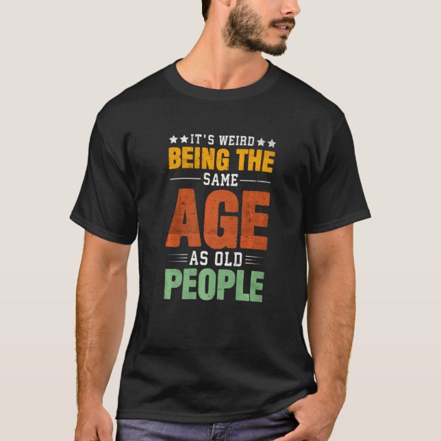 It's Weird Being The Same Age As Old People Saying T Shirt (Framsida)