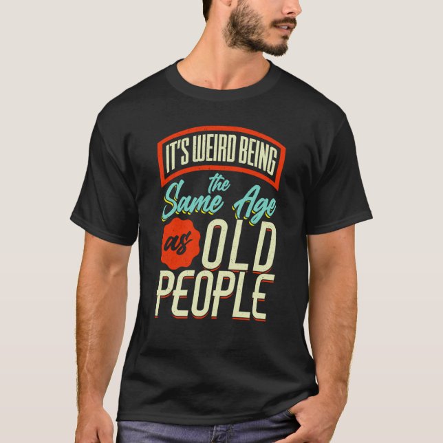 It's Weird Being The Same Age As Old People Saying T Shirt (Framsida)