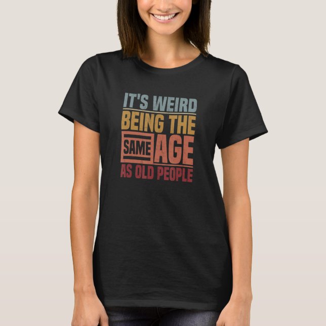It's Weird Being The Same Age As Old People  Vinta T Shirt (Framsida)