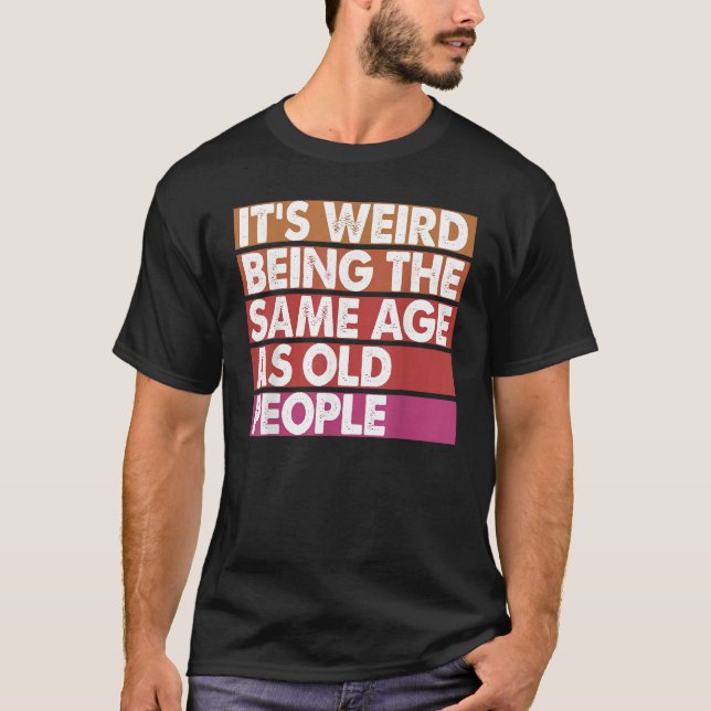 It's Weird Being The Same Age As Old People Women  T Shirt (Framsida)