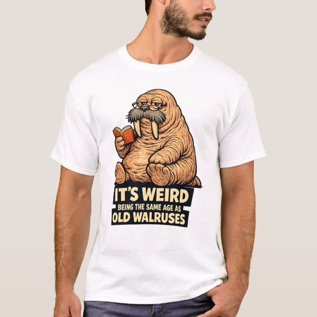 It's Weird Being The Same Age As Old Walruses | Fu T Shirt (Framsida)