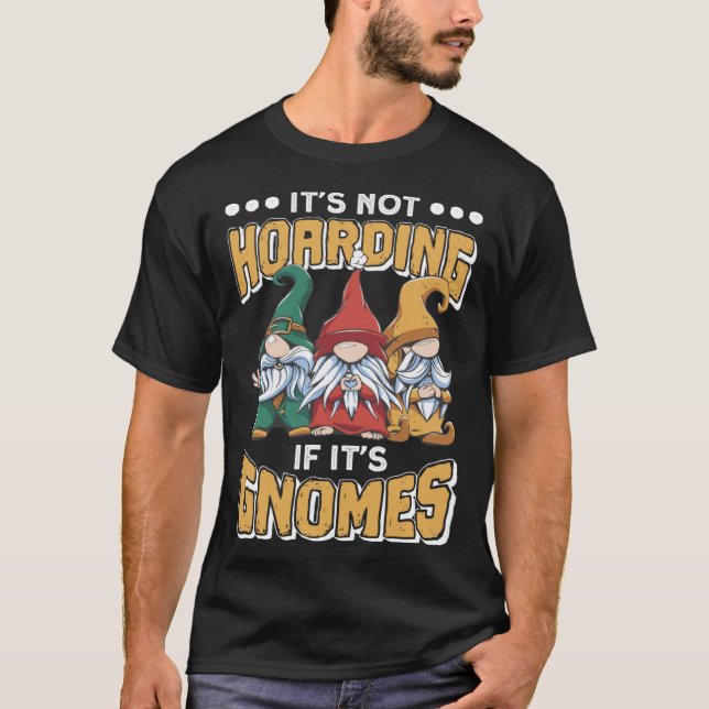 Itu2019s Not Hoarding If Itu2019s Gnomes Gnome Gar T Shirt (Framsida)