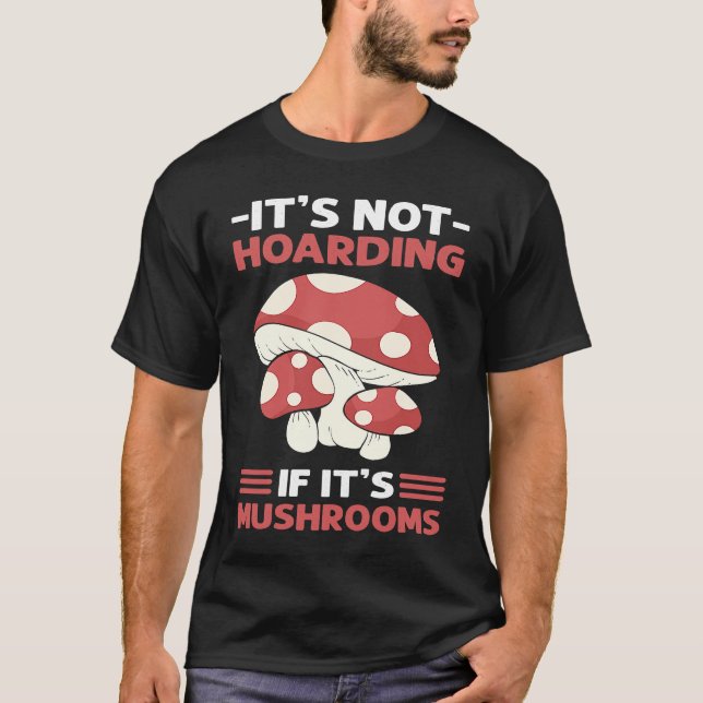 Itu2019s Not Hoarding If Itu2019s Mushrooms Mushro T Shirt (Framsida)
