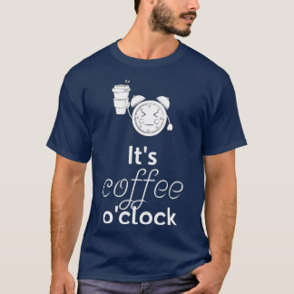 Itx27s Kaffe Ox27Clock Funny Kaffekaffe Gift B T Shirt