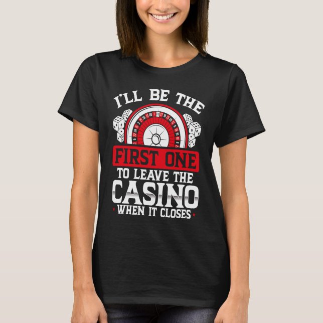 Iu2019ll Be The First One To Leave The Casino When T Shirt (Framsida)