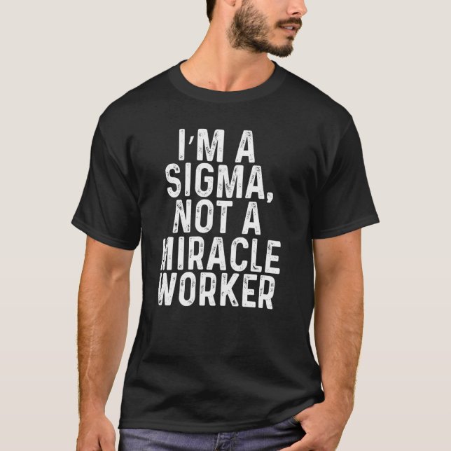 Iu2019m a Sigma not a Miracle Worker Sigma Male Lo T Shirt (Framsida)