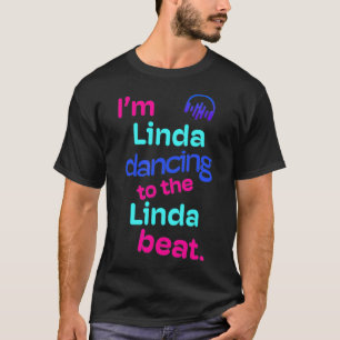 Iu2019m Dancing to Linda Beats First Namn Linda fu T Shirt