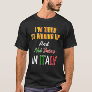 Iu2019m trött på vaknande och inte i Italien T Shirt
