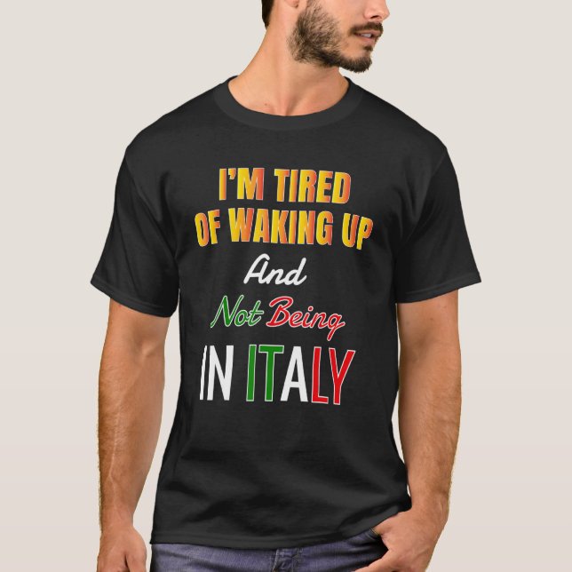 Iu2019m trött på vaknande och inte i Italien T Shirt (Framsida)