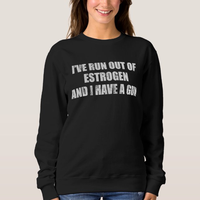 Iu2019ve run out of estrogen and I have a gun T Shirt (Framsida)