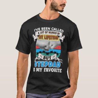 I've Been Called A Lot Of Name But Stepdad Is My F T Shirt