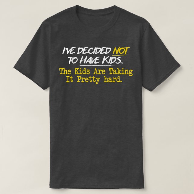 Ive Decided Not To Have Kids  T Shirt (Design framsida)