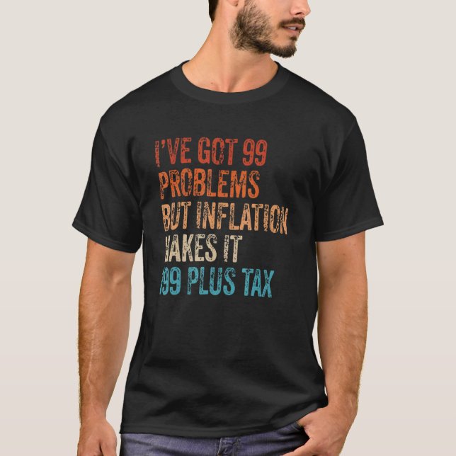I've Got 99 Problems But Inflation Makes It 199 Pl T Shirt (Framsida)