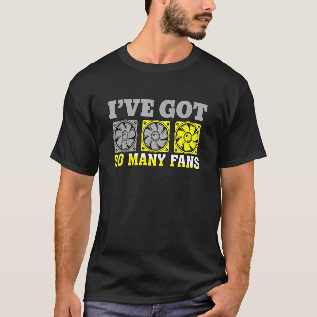 I've Got A Lot Of Fans Personal Computer Builder T Shirt (Framsida)