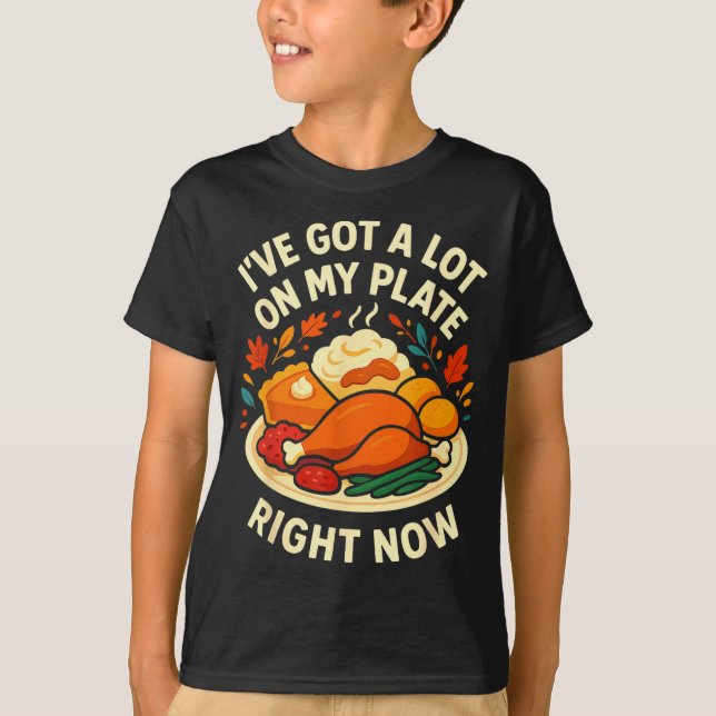 I've Got A Lot On My Plate Right Now Turkey Day Di T Shirt (Framsida)